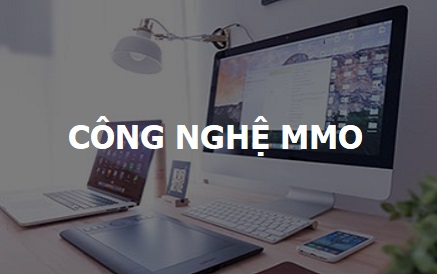 Công nghệ MMO - Cập nhập công nghệ kiếm tiền mới nhất thời đại